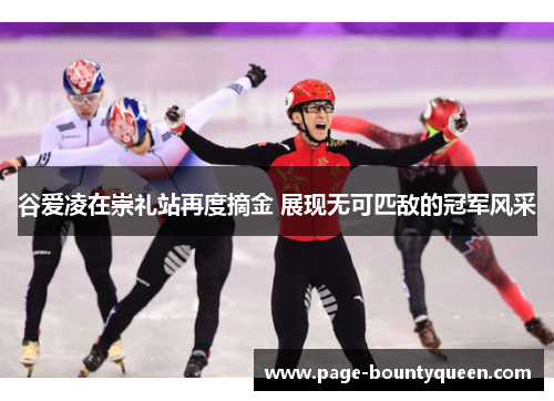谷爱凌在崇礼站再度摘金 展现无可匹敌的冠军风采 谷爱凌在崇礼站再度摘金 展现无可匹敌的冠军风采