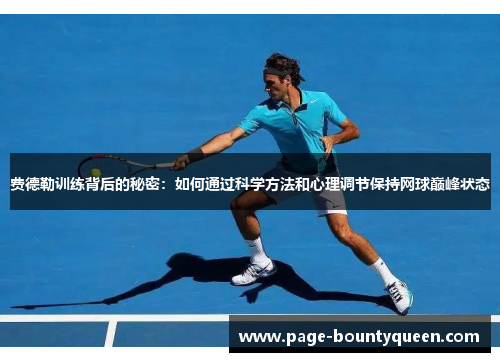 费德勒训练背后的秘密：如何通过科学方法和心理调节保持网球巅峰状态