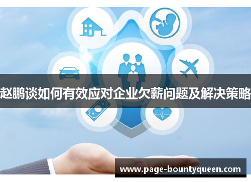 赵鹏谈如何有效应对企业欠薪问题及解决策略 赵鹏谈如何有效应对企业欠薪问题及解决策略
