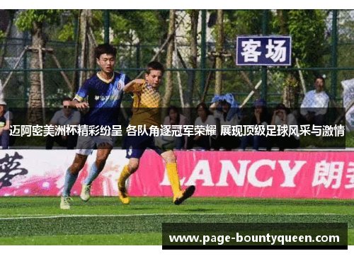 迈阿密美洲杯精彩纷呈 各队角逐冠军荣耀 展现顶级足球风采与激情 迈阿密美洲杯精彩纷呈 各队角逐冠军荣耀 展现顶级足球风采与激情