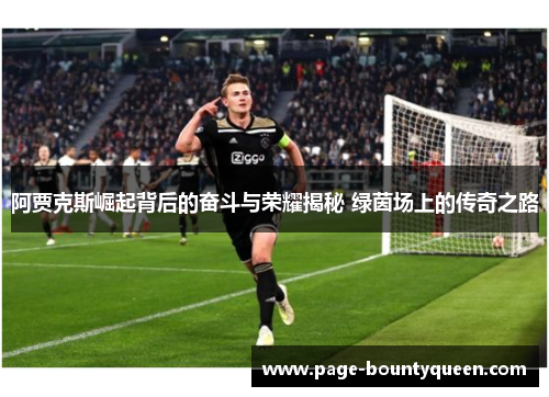 阿贾克斯崛起背后的奋斗与荣耀揭秘 绿茵场上的传奇之路 阿贾克斯崛起背后的奋斗与荣耀揭秘 绿茵场上的传奇之路