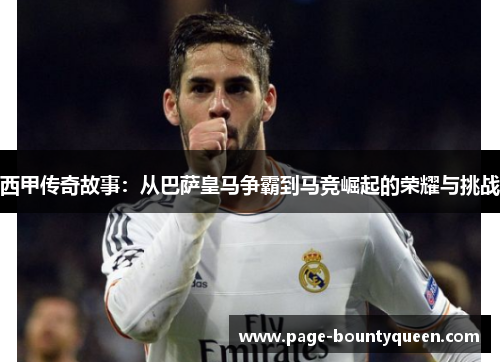 西甲传奇故事:从巴萨皇马争霸到马竞崛起的荣耀与挑战 西甲传奇故事:从巴萨皇马争霸到马竞崛起的荣耀与挑战