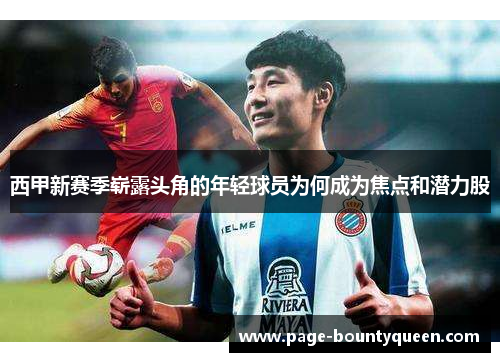 西甲新赛季崭露头角的年轻球员为何成为焦点和潜力股 西甲新赛季崭露头角的年轻球员为何成为焦点和潜力股