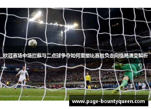 欧冠赛场中场拦截与二点球争夺如何重塑比赛胜负走向格局演变解析 欧冠赛场中场拦截与二点球争夺如何重塑比赛胜负走向格局演变解析