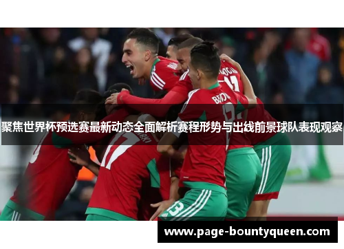 聚焦世界杯预选赛最新动态全面解析赛程形势与出线前景球队表现观察 聚焦世界杯预选赛最新动态全面解析赛程形势与出线前景球队表现观察