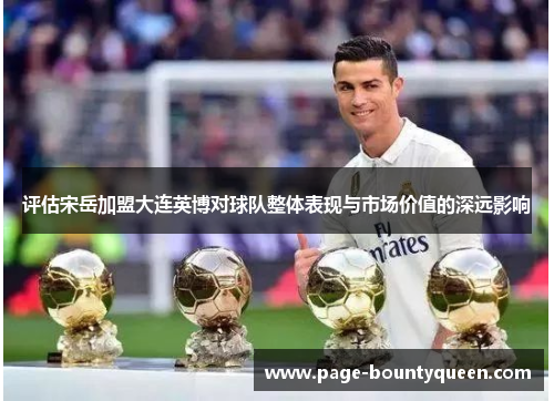 评估宋岳加盟大连英博对球队整体表现与市场价值的深远影响