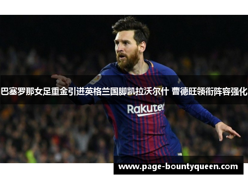 巴塞罗那女足重金引进英格兰国脚凯拉沃尔什 曹德旺领衔阵容强化