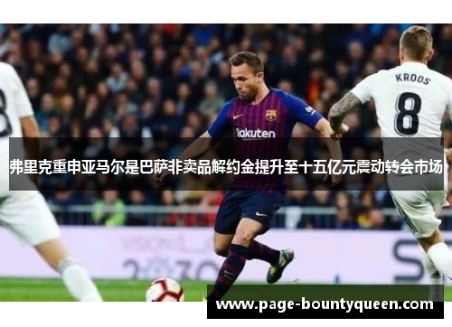 弗里克重申亚马尔是巴萨非卖品解约金提升至十五亿元震动转会市场 弗里克重申亚马尔是巴萨非卖品解约金提升至十五亿元震动转会市场