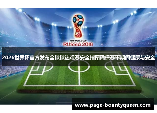 2026世界杯官方发布全球球迷观赛安全指南确保赛事期间健康与安全